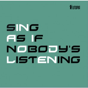 SING AS IF NOBODY΄S LISTENING